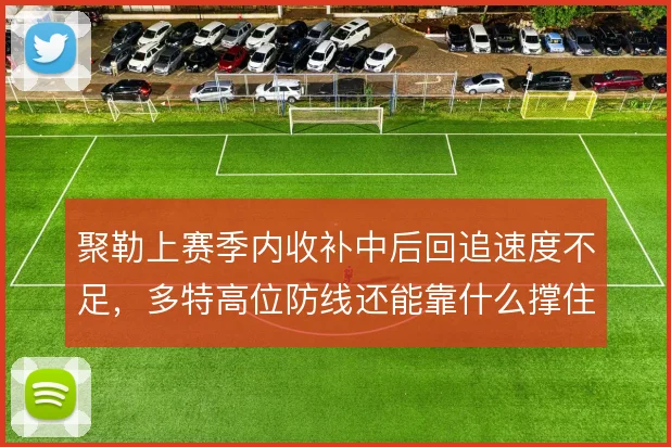 聚勒上赛季内收补中后回追速度不足，多特高位防线还能靠什么撑住