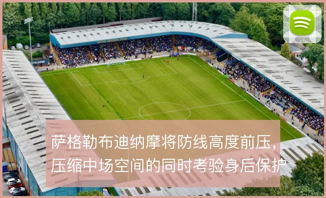 萨格勒布迪纳摩将防线高度前压，压缩中场空间的同时考验身后保护
