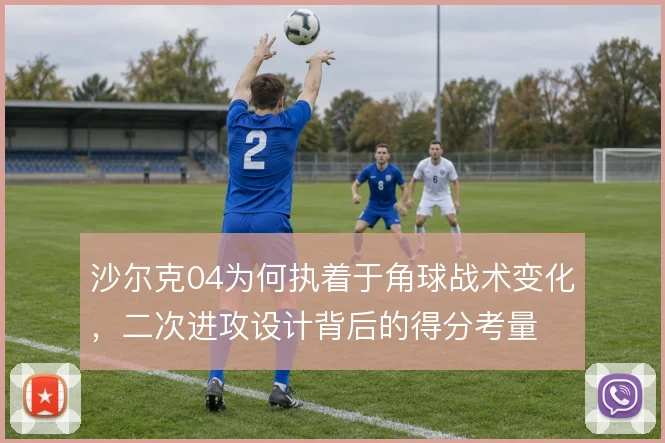 沙尔克04为何执着于角球战术变化，二次进攻设计背后的得分考量