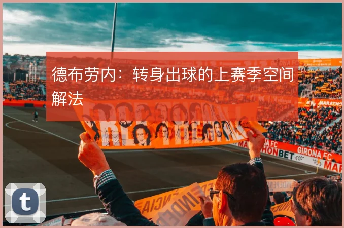 德布劳内：转身出球的上赛季空间解法