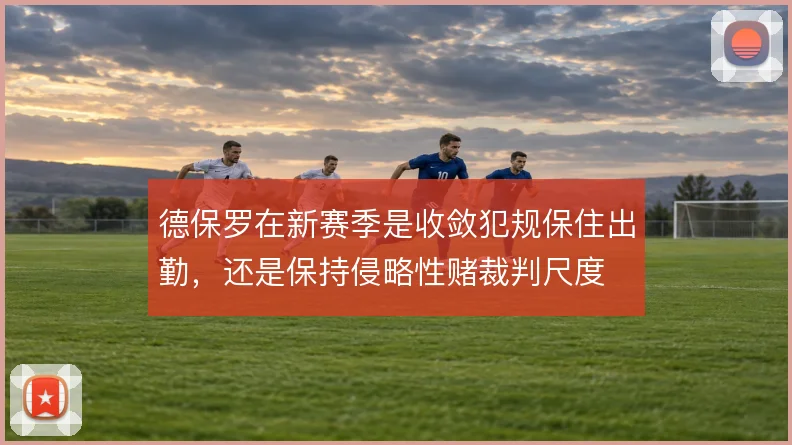 德保罗在新赛季是收敛犯规保住出勤，还是保持侵略性赌裁判尺度