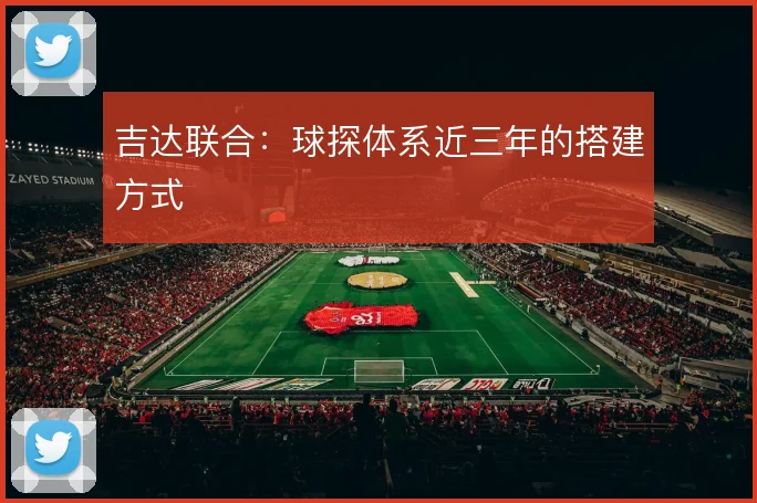 吉达联合:球探体系近三年的搭建方式