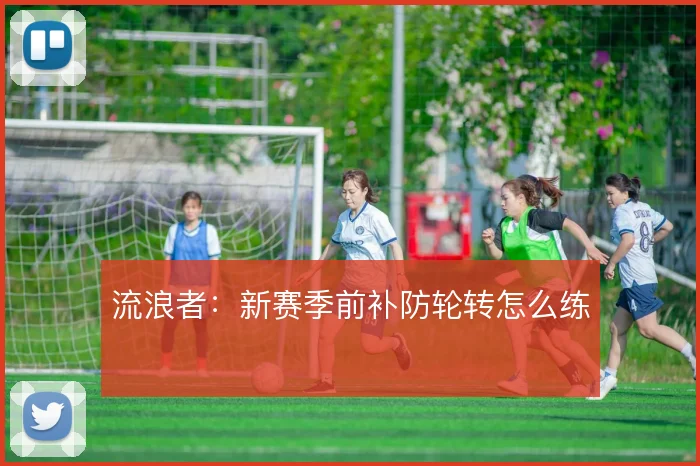流浪者:新赛季前补防轮转怎么练