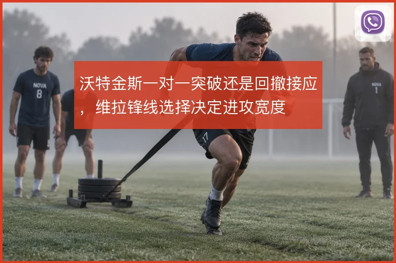 沃特金斯一对一突破还是回撤接应，维拉锋线选择决定进攻宽度