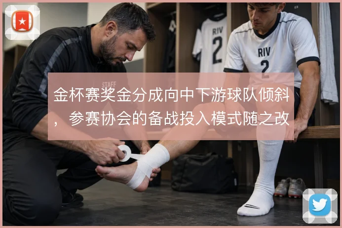 金杯赛奖金分成向中下游球队倾斜，参赛协会的备战投入模式随之改变