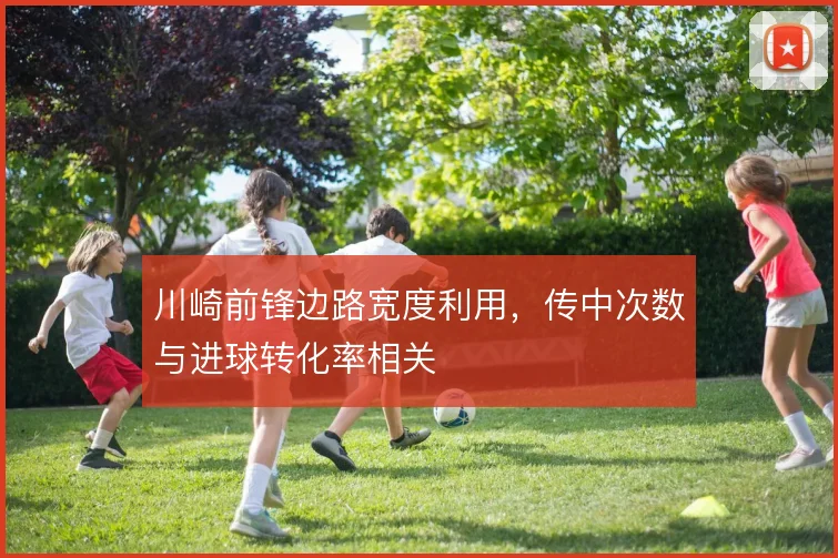 川崎前锋边路宽度利用，传中次数与进球转化率相关