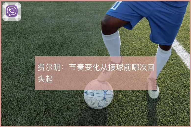 费尔明：节奏变化从接球前哪次回头起