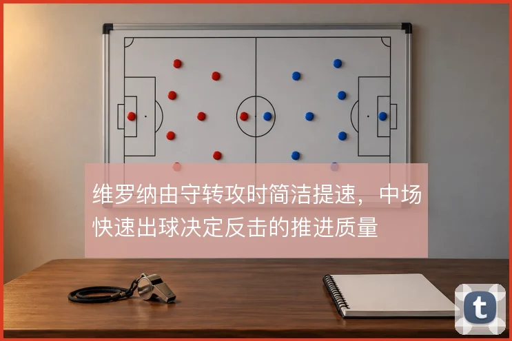 维罗纳由守转攻时简洁提速，中场快速出球决定反击的推进质量