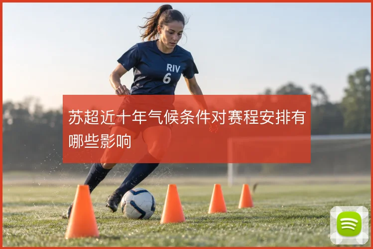 苏超近十年气候条件对赛程安排有哪些影响